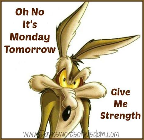 Oh No Its Monday Tomorrow Give Me Strength Monday Monday Quotes