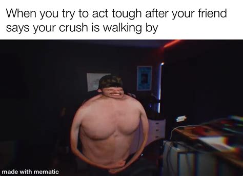 I Never Know How To Act Around My Crush Rmemes