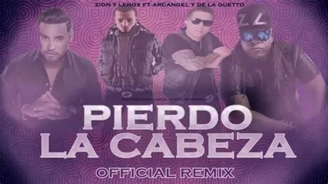 Pierdo La Cabeza Zion Y Lennox Feat Arcangel Y De La Ghetto Lyrics Official Video Youtube
