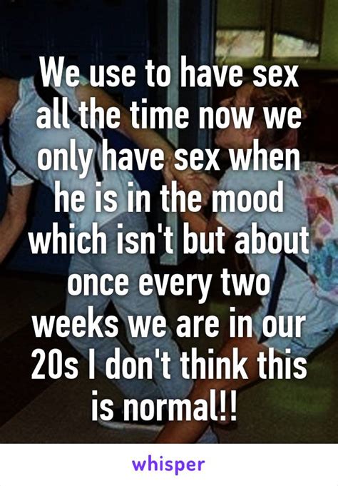 We Use To Have Sex All The Time Now We Only Have Sex When He Is In The Mood Which Isn T But