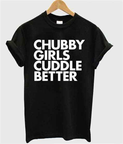 Chubby Girls Cuddle Better T Shirt