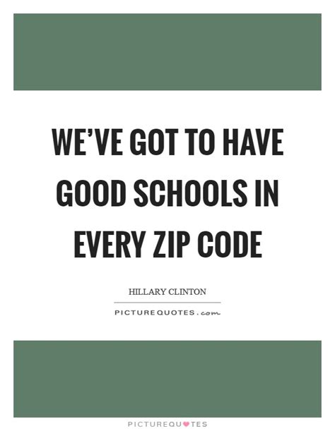 Weve Got To Have Good Schools In Every Zip Code Picture Quotes