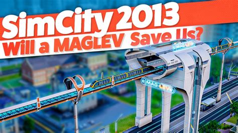 Will A Maglev Save My City — Simcity 2013 18 Youtube