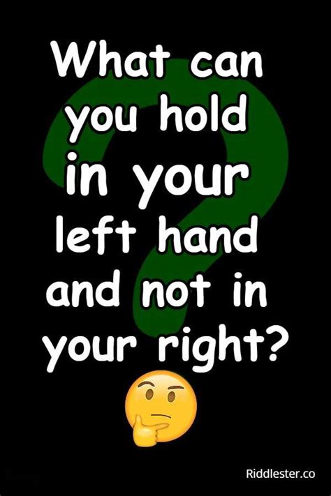 What Can You Hold In Your Left Hand And Not In Your Right Riddle