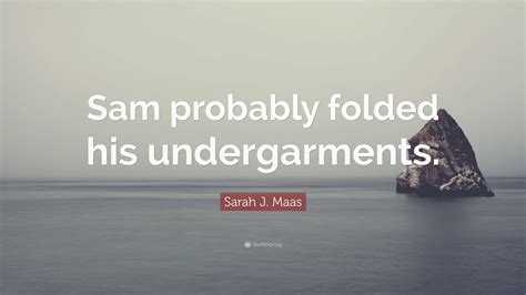 Sarah J Maas Quote Sam Probably Folded His Undergarments