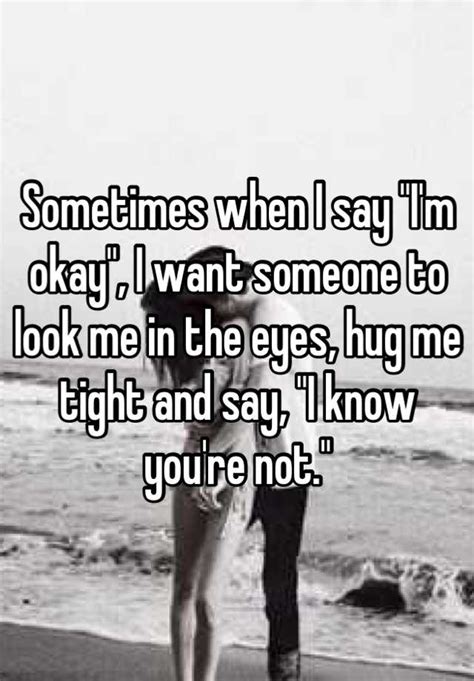 Sometimes When I Say Im Okay I Want Someone To Look Me In The Eyes