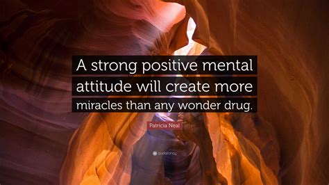 patricia neal quote “a strong positive mental attitude will create more miracles than any
