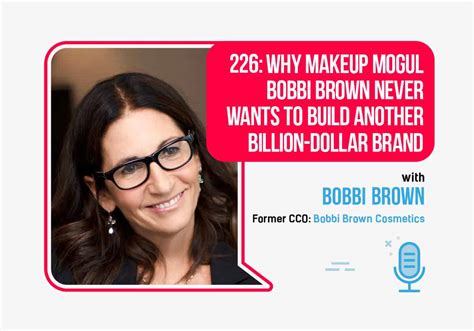 226 Why Makeup Mogul Bobbi Brown Never Wants To Build Another Billion