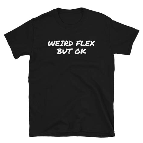 Weird Flex But Ok Shirt Meme Shirt Funny Shirt Meme Ts Etsy