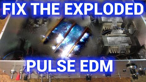 Diy Pulse Edm Part 3 Fixing The Exploded Machine Youtube