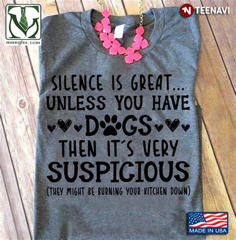 Silence Is Great Unless You Have Dog Then Its Very Suspicious They