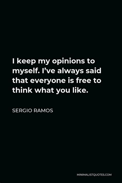 Sergio Ramos Quote I Keep My Opinions To Myself Ive Always Said That