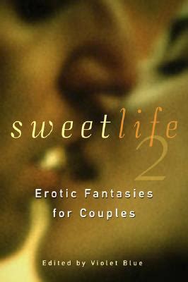 Sweet Life Erotic Fantasies For Couples By Violet Blue Goodreads