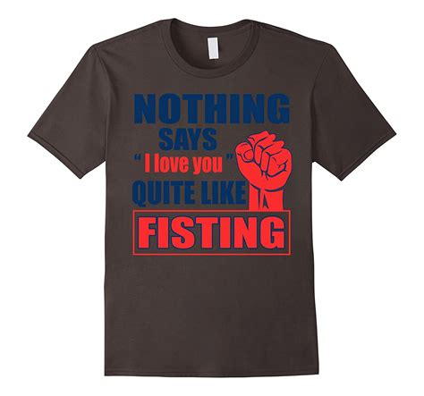 nothing says i love you quite like fisting funny t shirt bn banazatee