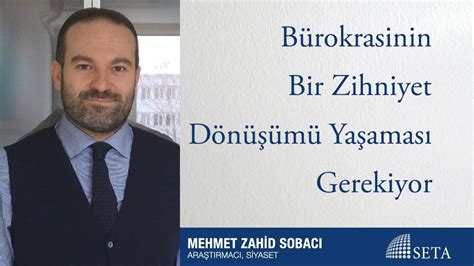 Zahid Sobacı Bürokrasinin Bir Zihniyet Dönüşümü Yaşaması Gerekiyor