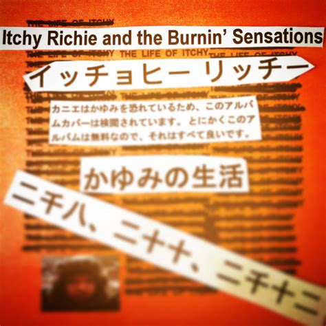 The Life Of Itchy Itchy Richie And The Burnin Sensations