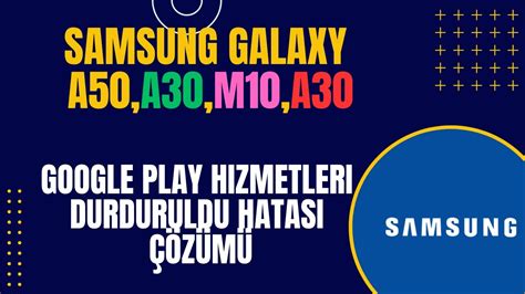 Google play hizmetleri durduruldu hatası çözümü Samsung A50s A30s M10s