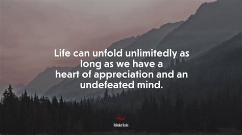 Life Can Unfold Unlimitedly As Long As We Have A Heart Of