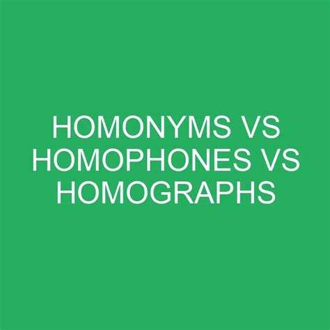 Homonyms Vs Homophones Vs Homographs Differencess