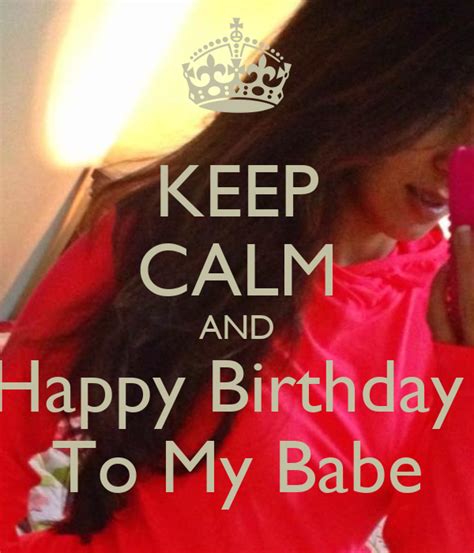 You've taught me to be strong and never give up, to see the beauty in the most unexpected things, to love life! KEEP CALM AND Happy Birthday To My Babe - KEEP CALM AND ...