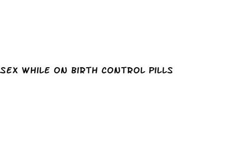 sex while on birth control pills white crane institute