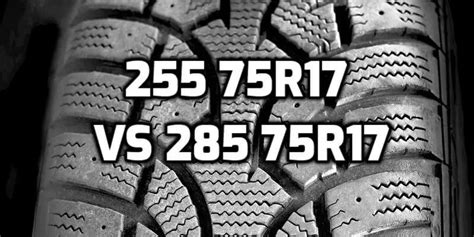 255 75r17 Vs 285 75r17 Tire Comparison Table