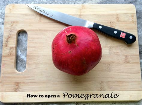 How To Open A Pomegranate The Complete Savorist