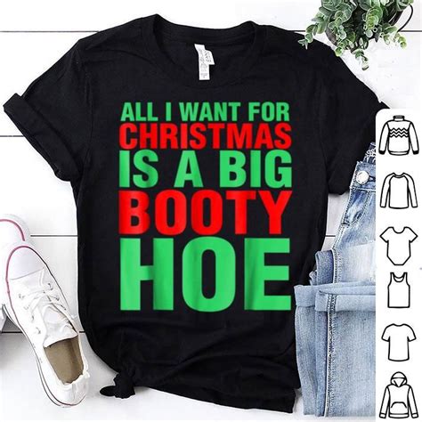 nice all i want for christmas is a big booty hoe shirt hoodie sweater longsleeve t shirt