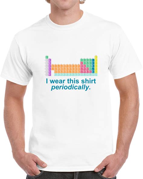 I Wear This Shirt Periodically The Periodic Table Funny Geek Neardy T Shirt