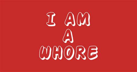 I Am A Whore Whore T Shirt Teepublic