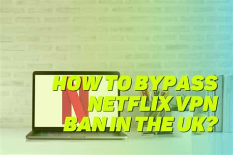 How To Bypass Netflix Vpn Ban In The Uk 2022