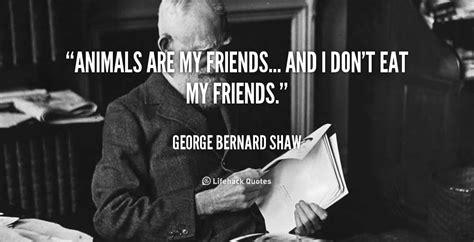 George Bernard Shaw Said Animals Are My Friends And I Don