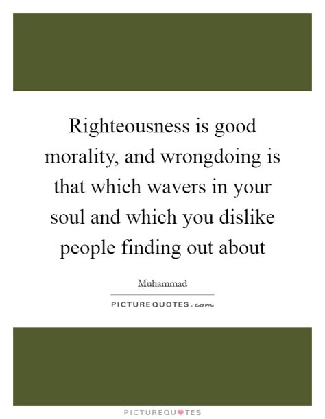 Righteousness Is Good Morality And Wrongdoing Is That Which