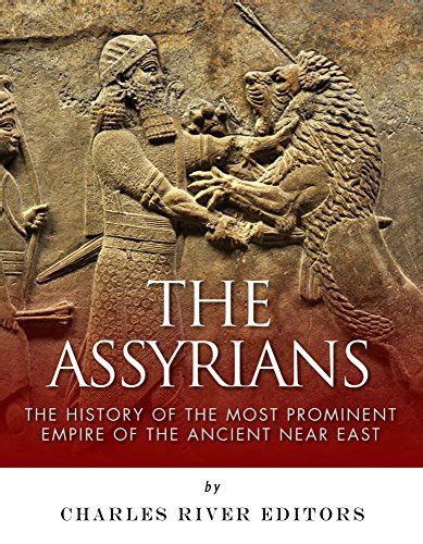 The Assyrians The History Of The Most Prominent Empire Of The Ancient