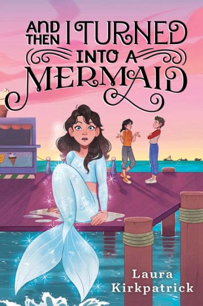 And Then I Turned Into A Mermaid By Laura Kirkpatrick Paperback