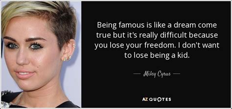 Miley Cyrus Quote Being Famous Is Like A Dream Come True But Its