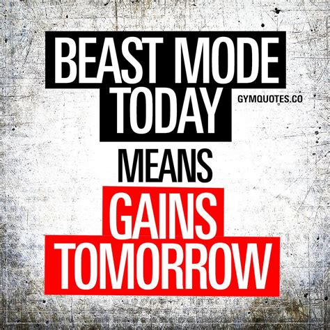Beast Mode Today Means Gains Tomorrow Think About This Every Single