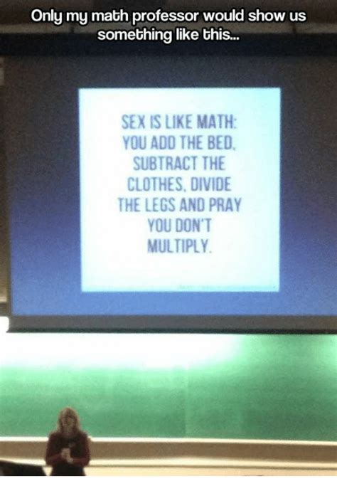 Only My Math Professor Would Show Us Something Like This Sex Is Like Math You Add The Bed