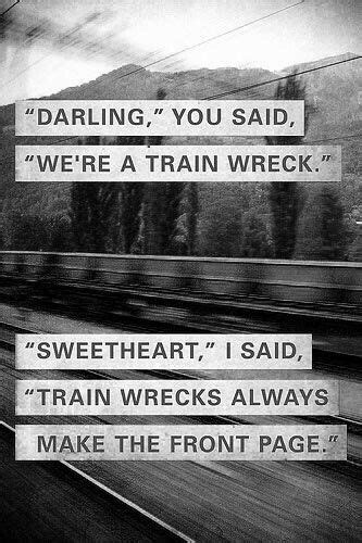 Darling Were A Train Wreck Sweetheart Train Wrecks Always Make