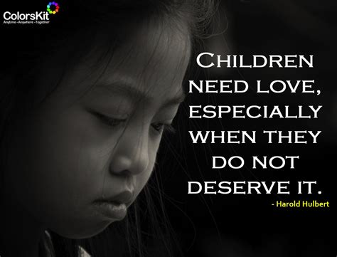 Children Need Love Especially When They Do Not Deserve It Parent