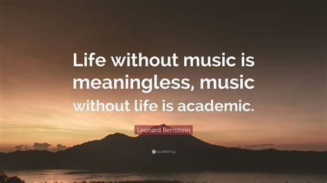 Leonard Bernstein Quote Life Without Music Is Meaningless Music