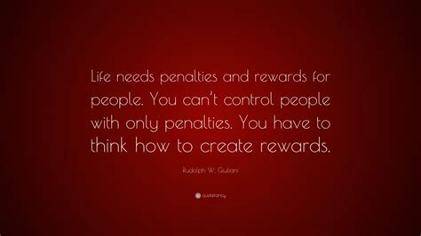 Rudolph W Giuliani Quote Life Needs Penalties And Rewards For People