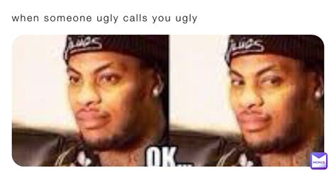 When Someone Ugly Calls You Ugly Daboyjaheim Memes