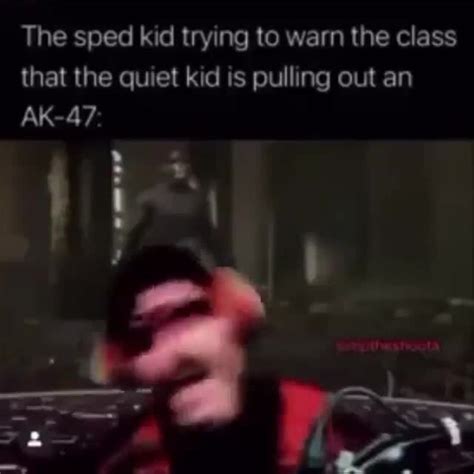 The Sped Kid Trying To Warn The Class That The Quiet Kid Is Pulling Out