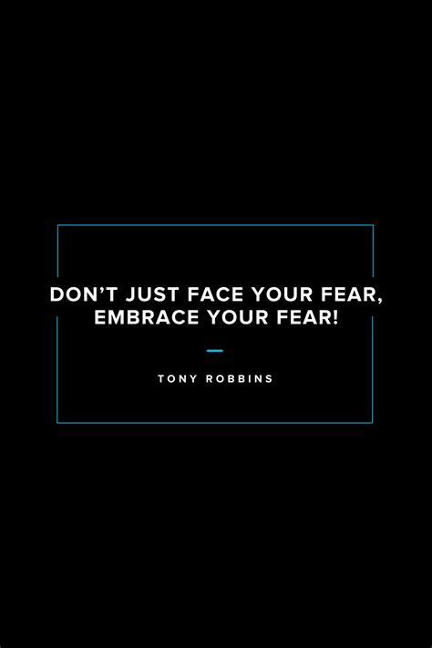 Dont Just Face Your Fear Embrace Your Fear Tony Robbins Quote