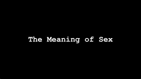 The Meaning Of Sex Youtube