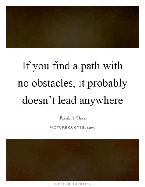 If You Find A Path With No Obstacles It Probably Doesnt Lead