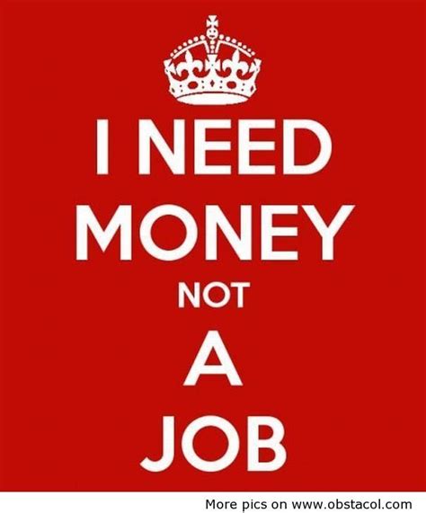 I need money - I don't want to work! I want to stay home! | See more about funny sayings ...