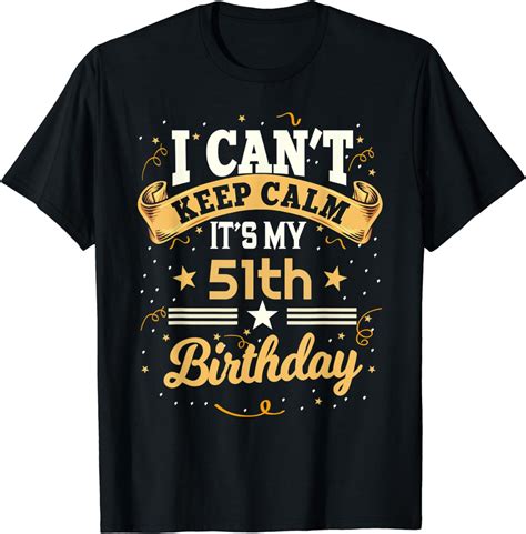 51 Year Old Shirt I Cant Keep Calm Its My 51th Birthday T Shirt Uk Fashion