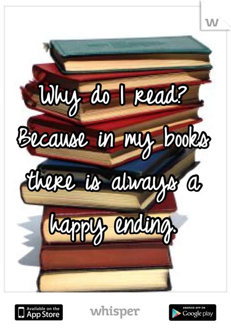 This time, i will make sure we have a happy ending! Why do I read? Because in my books there is always a happy ...